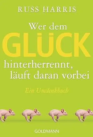 Buchcover, Wer dem Glück hinterherrennt, läuft daran vorbei – Russ Harris Buchcover: Wer dem Glück hinterherrennt, läuft daran vorbei: Ein Umdenkbuch
